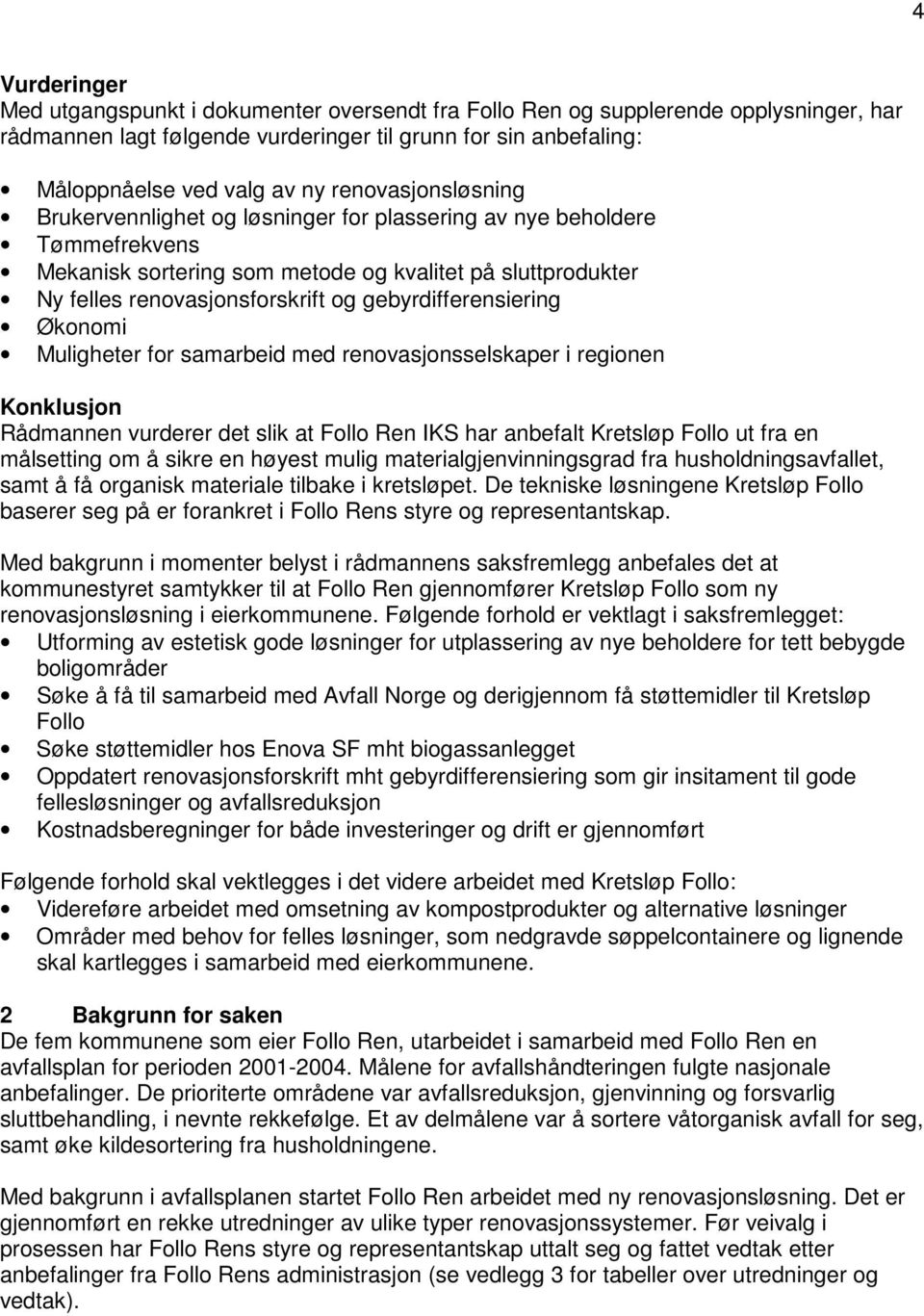 gebyrdifferensiering Økonomi Muligheter for samarbeid med renovasjonsselskaper i regionen Konklusjon Rådmannen vurderer det slik at Follo Ren IKS har anbefalt Kretsløp Follo ut fra en målsetting om å