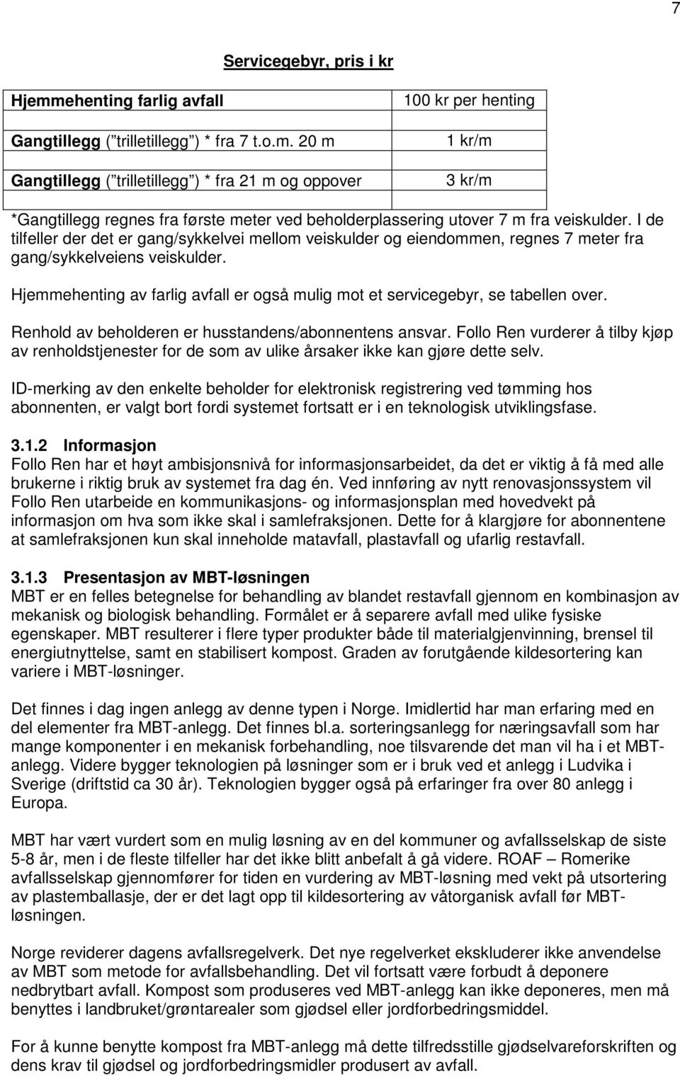 20 m Gangtillegg ( trilletillegg ) * fra 21 m og oppover 100 kr per henting 1 kr/m 3 kr/m *Gangtillegg regnes fra første meter ved beholderplassering utover 7 m fra veiskulder.