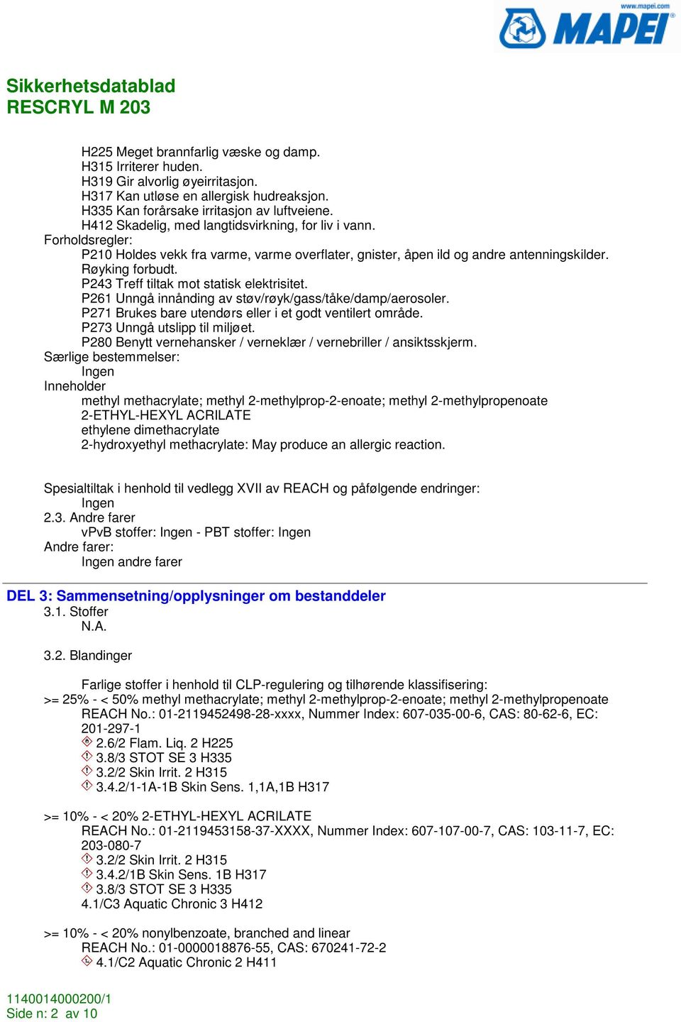 P243 Treff tiltak mot statisk elektrisitet. P261 Unngå innånding av støv/røyk/gass/tåke/damp/aerosoler. P271 Brukes bare utendørs eller i et godt ventilert område. P273 Unngå utslipp til miljøet.