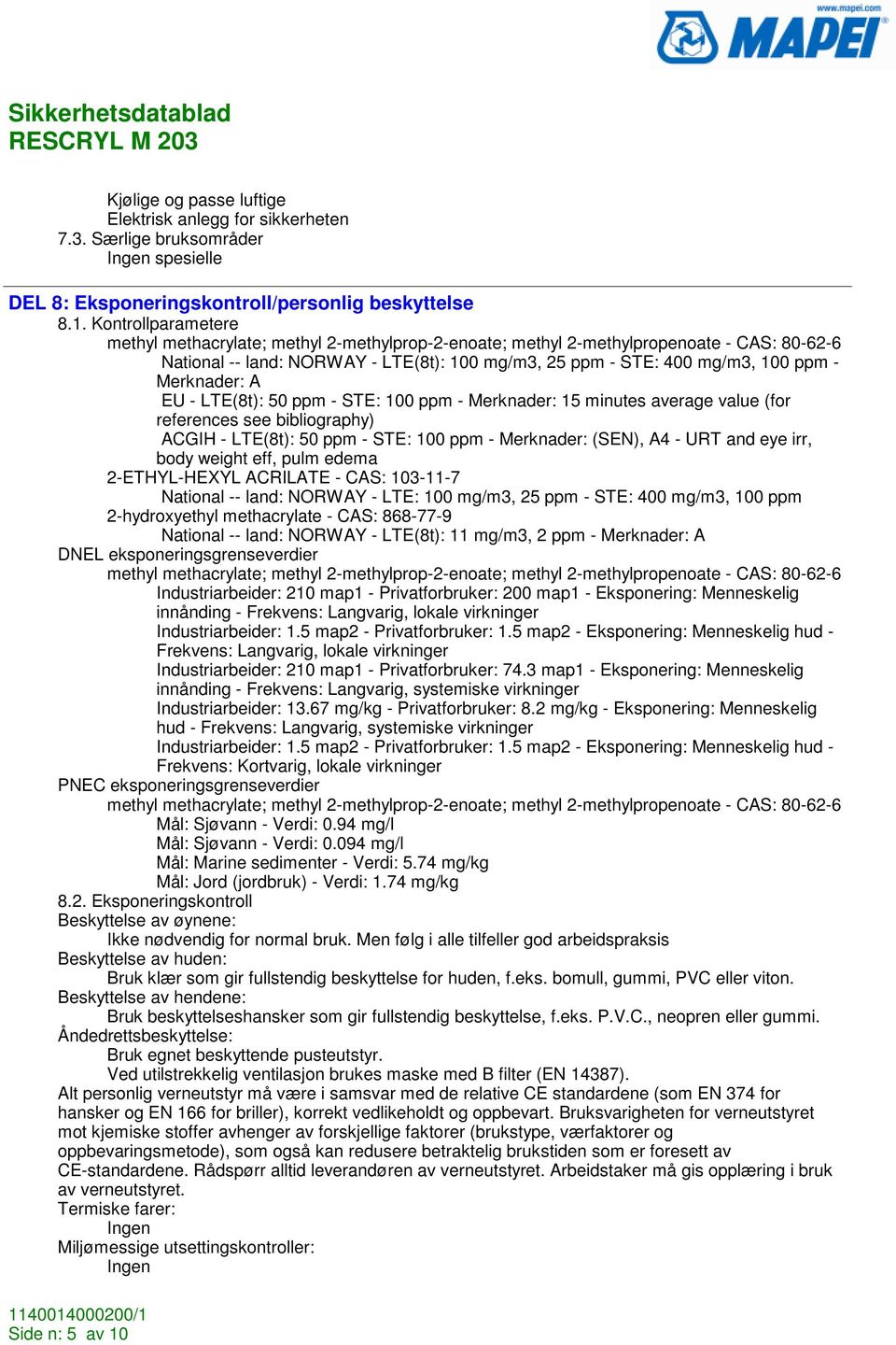 Merknader: A EU - LTE(8t): 50 ppm - STE: 100 ppm - Merknader: 15 minutes average value (for references see bibliography) ACGIH - LTE(8t): 50 ppm - STE: 100 ppm - Merknader: (SEN), A4 - URT and eye