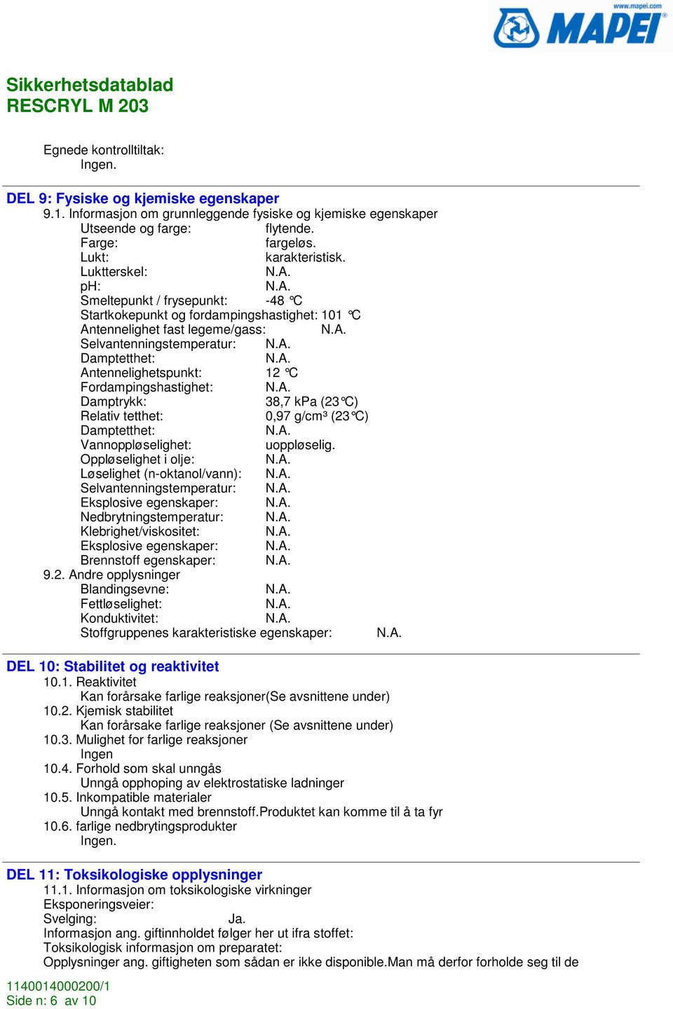 Fordampingshastighet: Damptrykk: 38,7 kpa (23 C) Relativ tetthet: 0,97 g/cm³ (23 C) Damptetthet: Vannoppløselighet: uoppløselig.