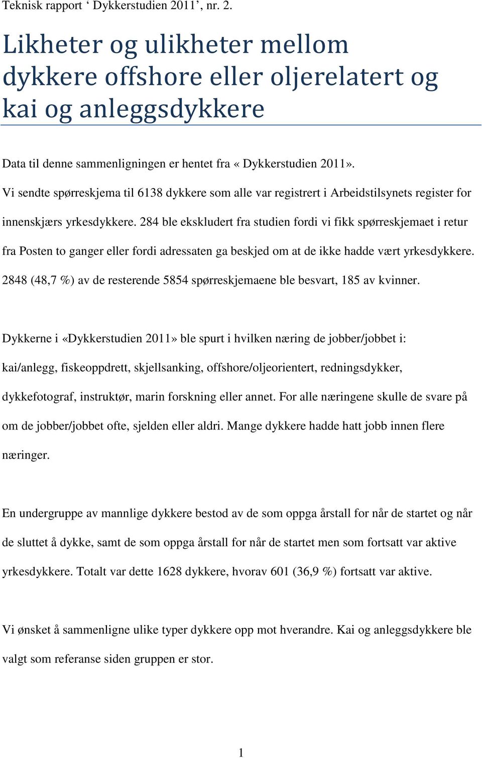 284 ble ekskludert fra studien fordi vi fikk spørreskjemaet i retur fra Posten to ganger eller fordi adressaten ga beskjed om at de ikke hadde vært yrkesdykkere.