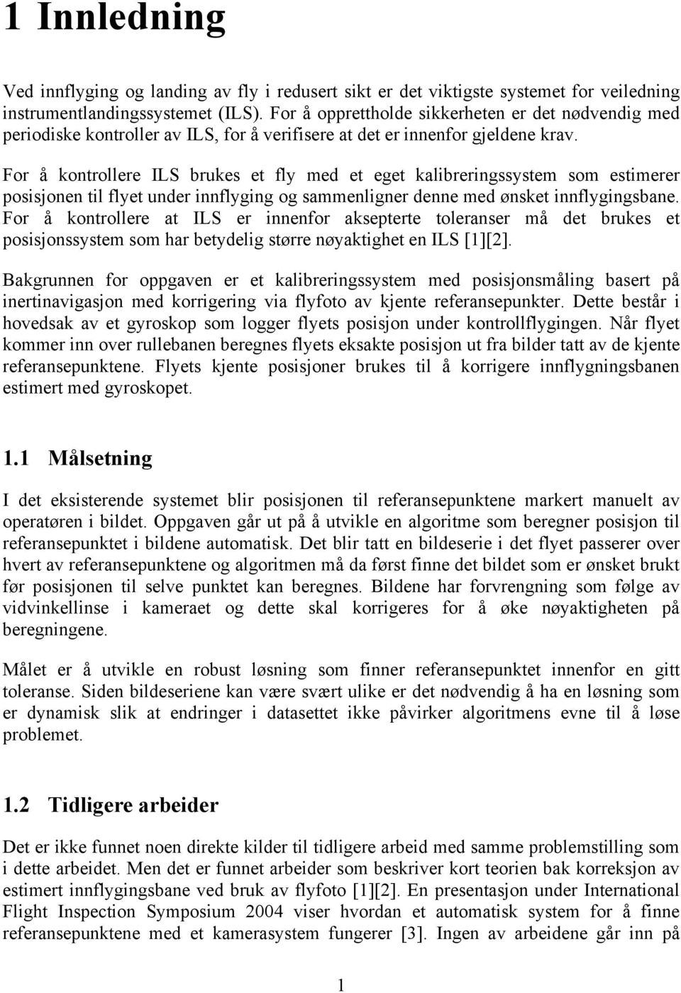 For å kontrollere ILS brukes et fly med et eget kalibreringssystem som estimerer posisjonen til flyet under innflyging og sammenligner denne med ønsket innflygingsbane.