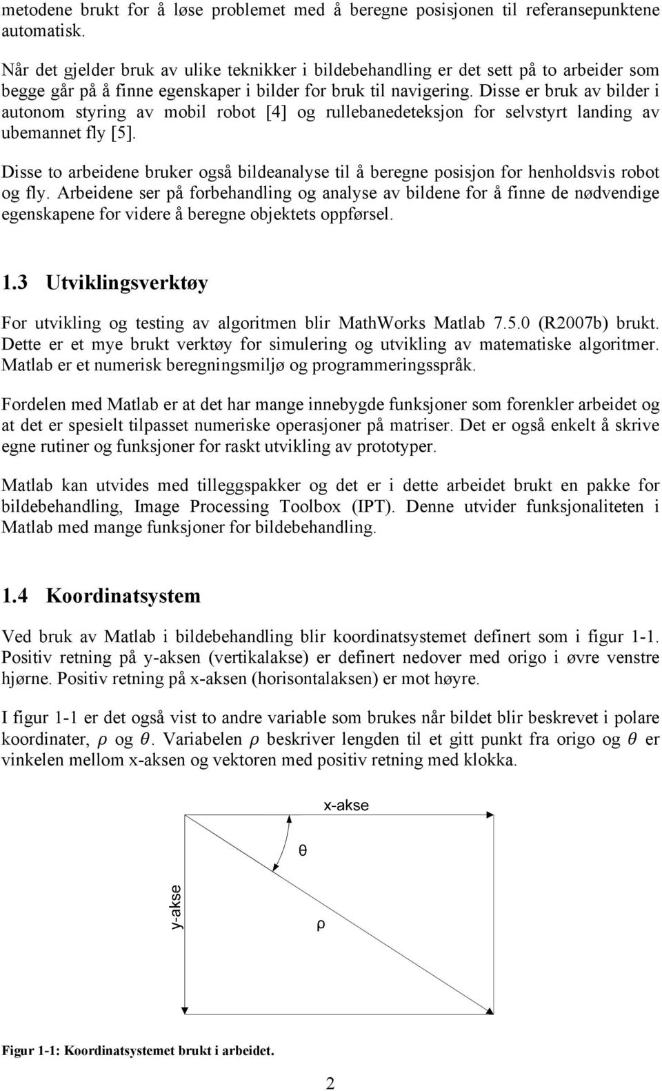 Disse er bruk av bilder i autonom styring av mobil robot [4] og rullebanedeteksjon for selvstyrt landing av ubemannet fly [5].