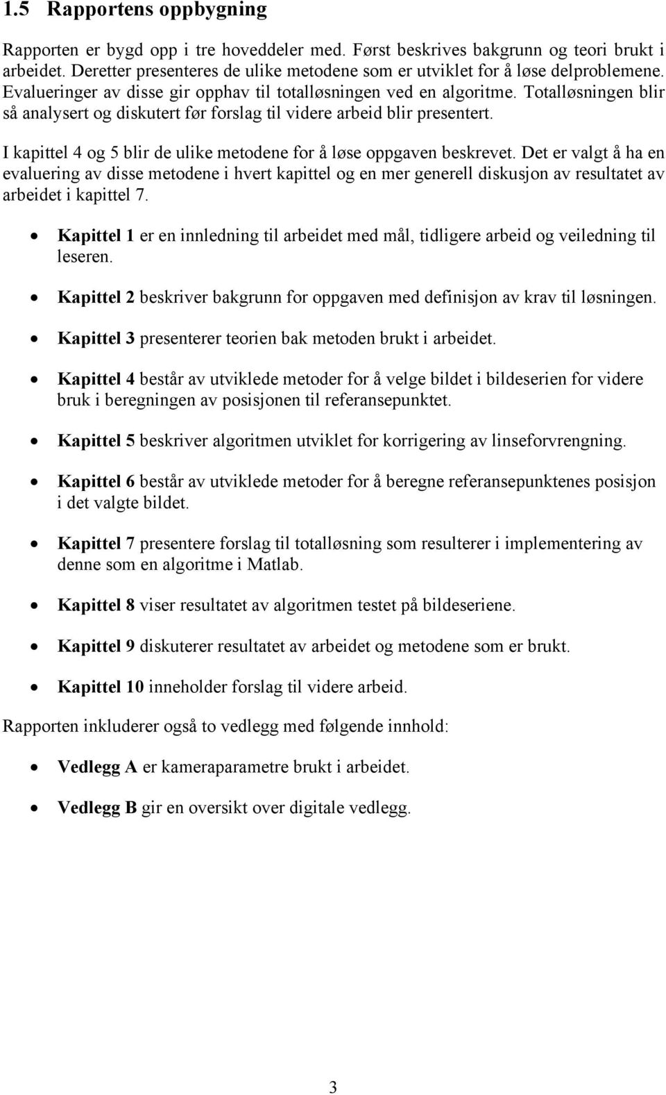 Totalløsningen blir så analysert og diskutert før forslag til videre arbeid blir presentert. I kapittel 4 og 5 blir de ulike metodene for å løse oppgaven beskrevet.