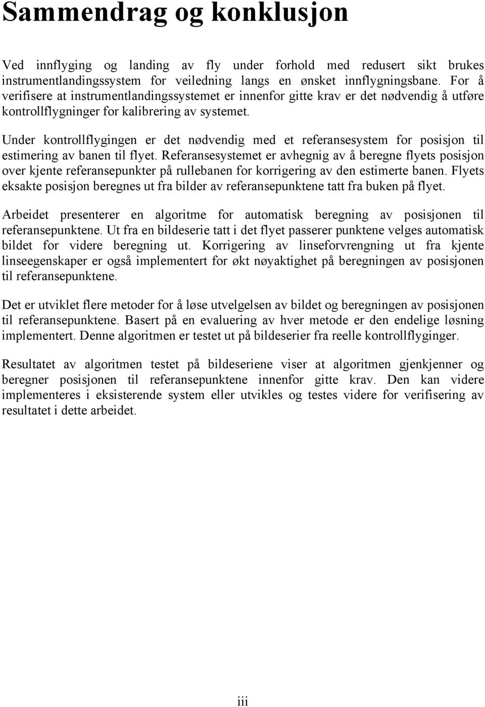 Under kontrollflygingen er det nødvendig med et referansesystem for posisjon til estimering av banen til flyet.