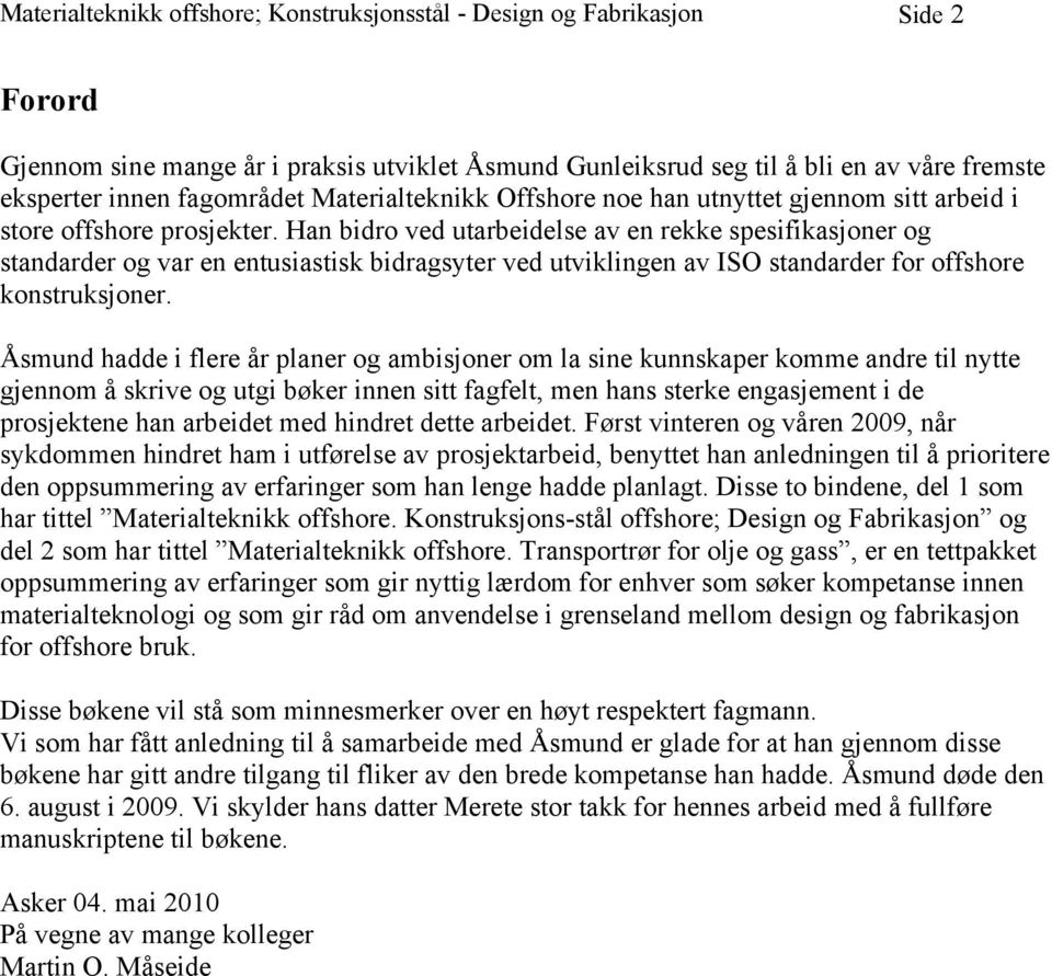 Han bidro ved utarbeidelse av en rekke spesifikasjoner og standarder og var en entusiastisk bidragsyter ved utviklingen av ISO standarder for offshore konstruksjoner.