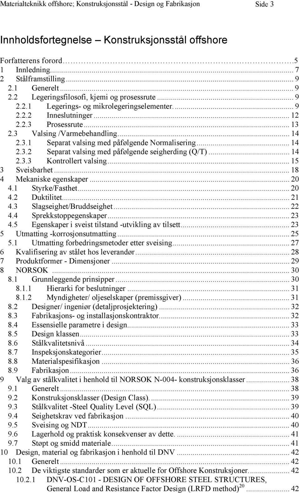 .. 14 2.3.2 Separat valsing med påfølgende seigherding (Q/T)... 14 2.3.3 Kontrollert valsing... 15 3 Sveisbarhet... 18 4 Mekaniske egenskaper... 20 4.1 Styrke/Fasthet... 20 4.2 Duktilitet... 21 4.