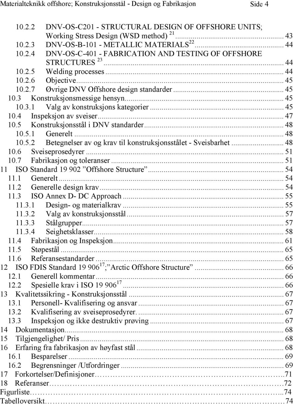 .. 45 10.3.1 Valg av konstruksjons kategorier... 45 10.4 Inspeksjon av sveiser... 47 10.5 Konstruksjonsstål i DNV standarder... 48 10.5.1 Generelt... 48 10.5.2 Betegnelser av og krav til konstruksjonsstålet - Sveisbarhet.