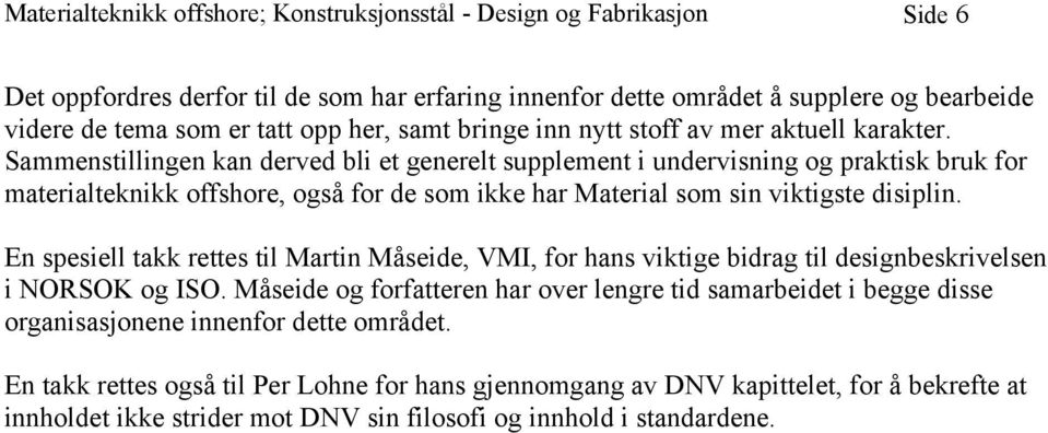 Sammenstillingen kan derved bli et generelt supplement i undervisning og praktisk bruk for materialteknikk offshore, også for de som ikke har Material som sin viktigste disiplin.