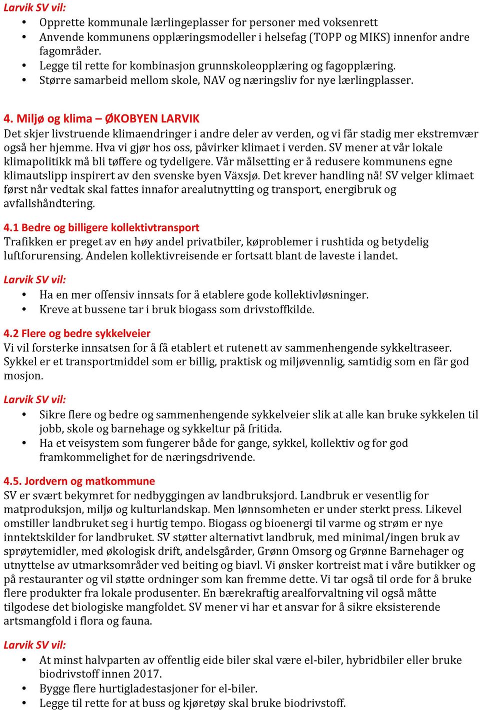 Miljø og klima ØKOBYEN LARVIK Det skjer livstruende klimaendringer i andre deler av verden, og vi får stadig mer ekstremvær også her hjemme. Hva vi gjør hos oss, påvirker klimaet i verden.