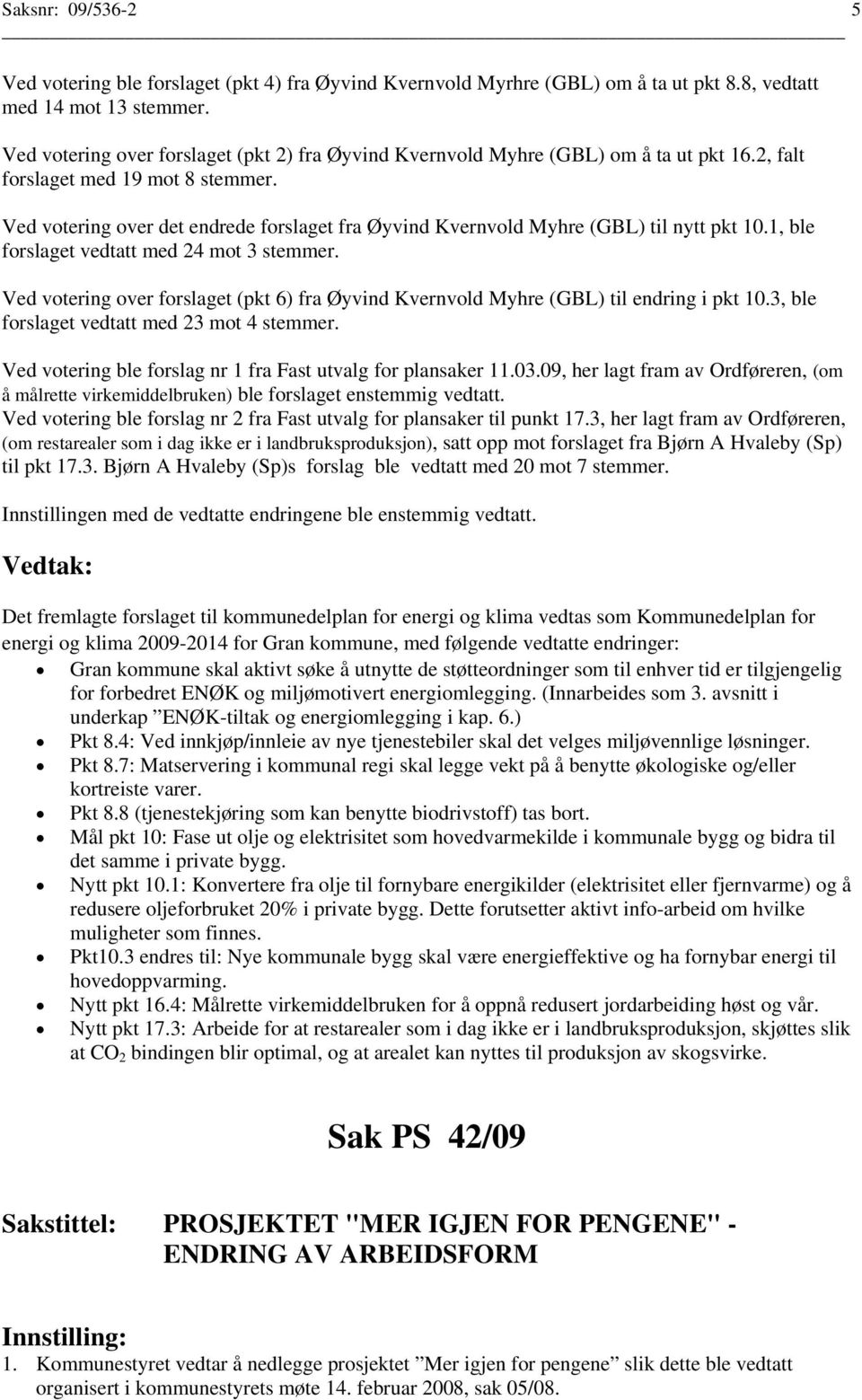 Ved votering over det endrede forslaget fra Øyvind Kvernvold Myhre (GBL) til nytt pkt 10.1, ble forslaget vedtatt med 24 mot 3 stemmer.