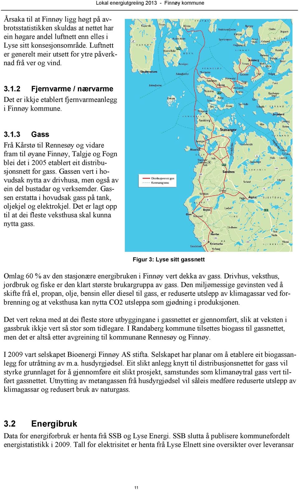 - Finnøy kommune 3.1.2 Fjernvarme / nærvarme Det er ikkje etablert fjernvarmeanlegg i Finnøy kommune. 3.1.3 Gass Frå Kårstø til Rennesøy og vidare fram til øyane Finnøy, Talgje og Fogn blei det i 2005 etablert eit distribusjonsnett for gass.