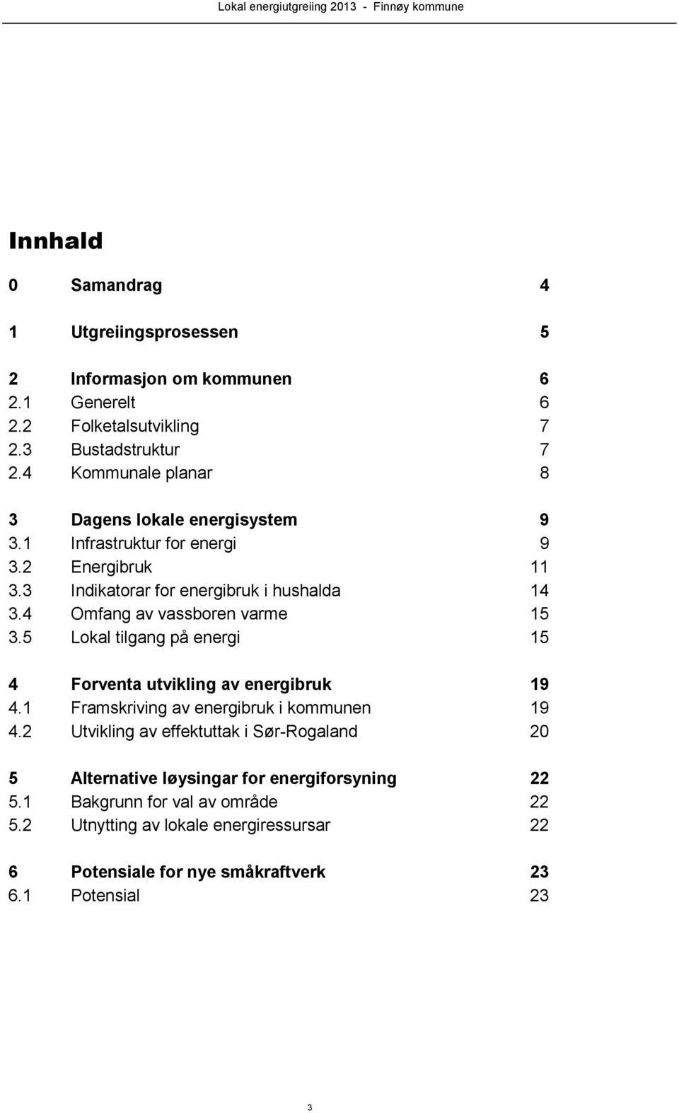 4 Omfang av vassboren varme 15 3.5 Lokal tilgang på energi 15 4 Forventa utvikling av energibruk 19 4.1 Framskriving av energibruk i kommunen 19 4.