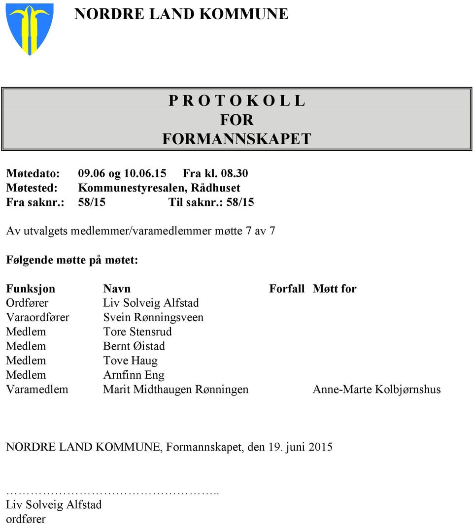 : 58/15 Av utvalgets medlemmer/varamedlemmer møtte 7 av 7 Følgende møtte på møtet: Funksjon Navn Forfall Møtt for Ordfører Liv Solveig