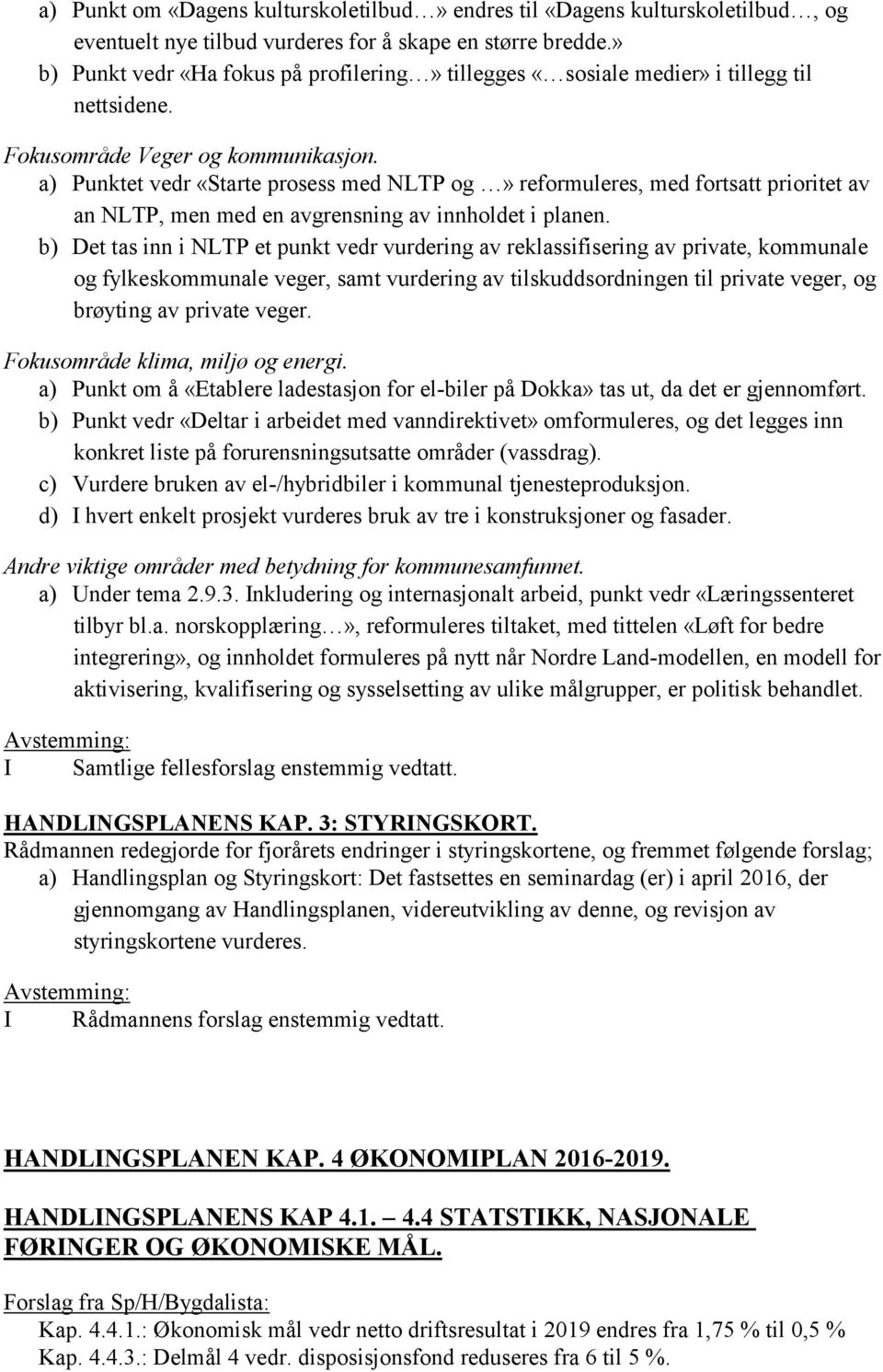 a) Punktet vedr «Starte prosess med NLTP og» reformuleres, med fortsatt prioritet av an NLTP, men med en avgrensning av innholdet i planen.