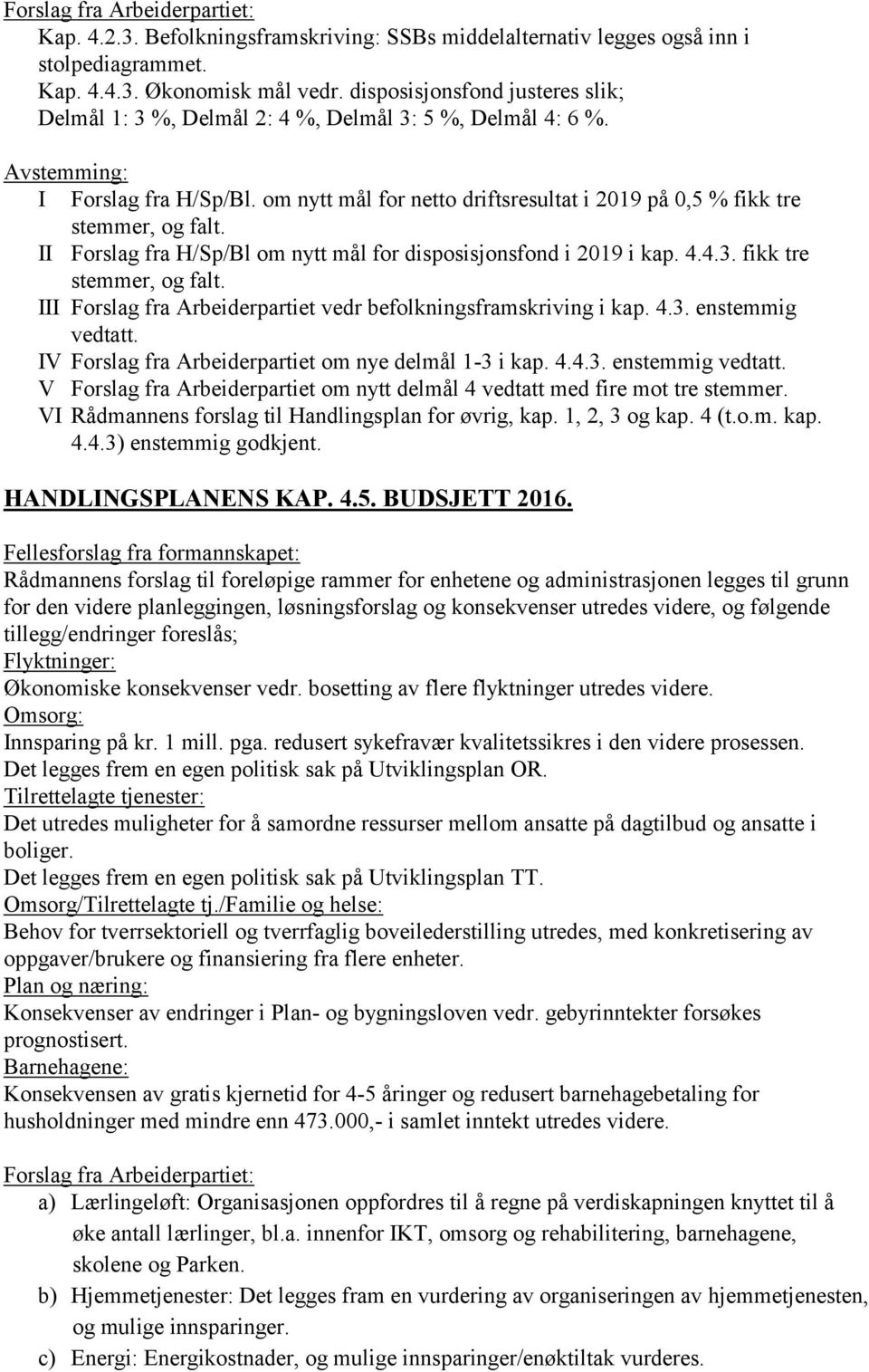 II Forslag fra H/Sp/Bl om nytt mål for disposisjonsfond i 2019 i kap. 4.4.3. fikk tre stemmer, og falt. III Forslag fra Arbeiderpartiet vedr befolkningsframskriving i kap. 4.3. enstemmig vedtatt.