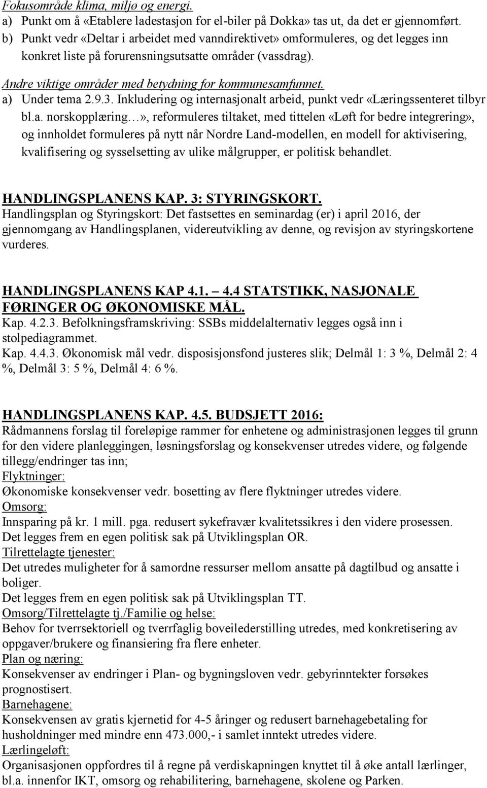 a) Under tema 2.9.3. Inkludering og internasjonalt arbeid, punkt vedr «Læringssenteret tilbyr bl.a. norskopplæring», reformuleres tiltaket, med tittelen «Løft for bedre integrering», og innholdet