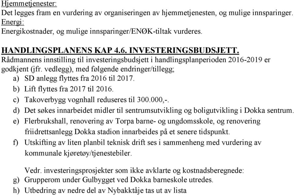 vedlegg), med følgende endringer/tillegg; a) SD anlegg flyttes fra 2016 til 2017. b) Lift flyttes fra 2017 til 2016. c) Takoverbygg vognhall reduseres til 300.000,-.