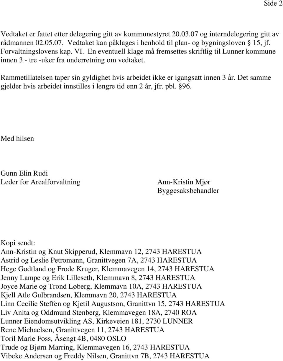 Rammetillatelsen taper sin gyldighet hvis arbeidet ikke er igangsatt innen 3 år. Det samme gjelder hvis arbeidet innstilles i lengre tid enn 2 år, jfr. pbl. 96.