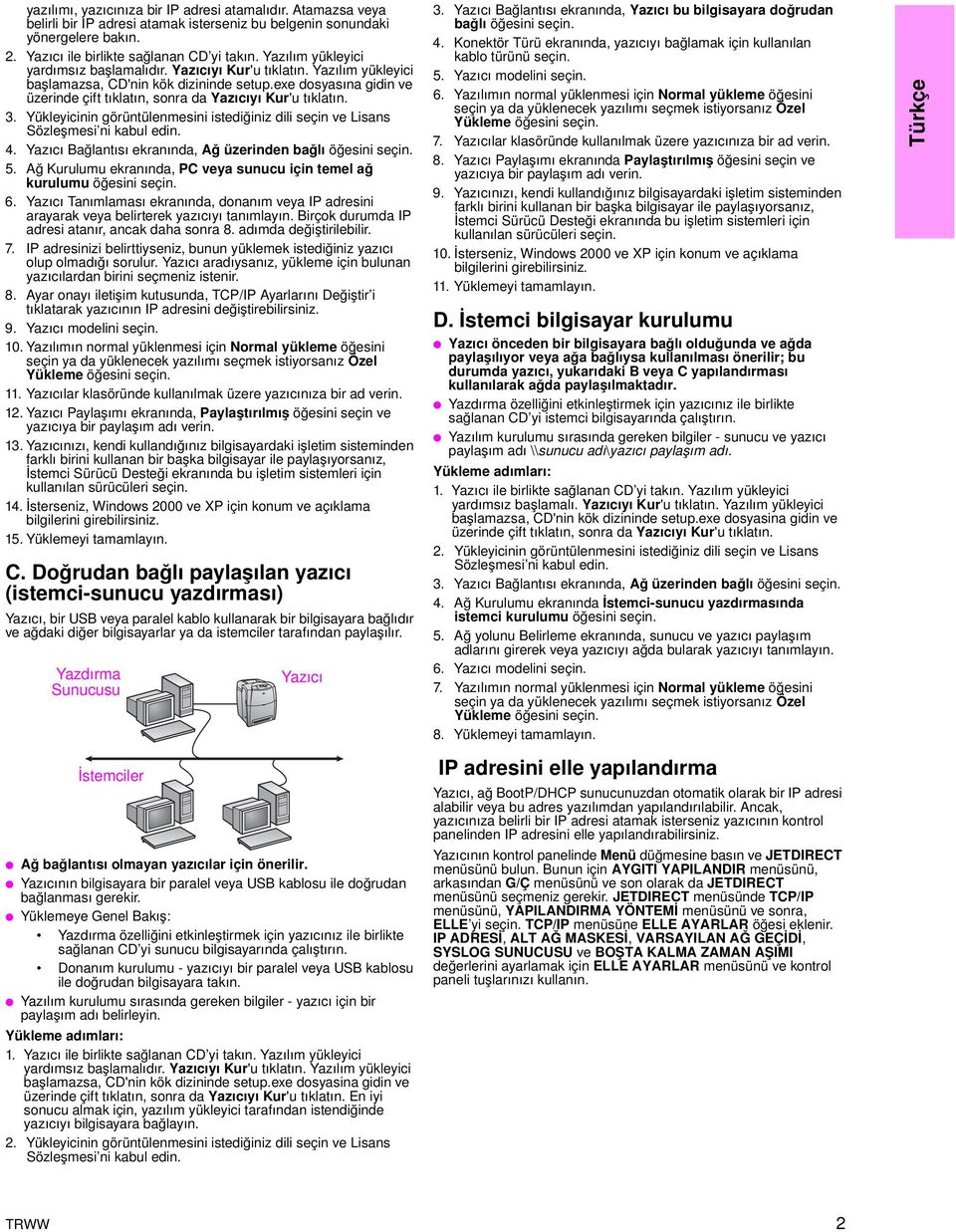 exe dosyasına gidin ve üzerinde çift tıklatın, sonra da Yazıcıyı Kur'u tıklatın. 3. Yükleyicinin görüntülenmesini istediğiniz dili seçin ve Lisans Sözleşmesi ni kabul edin. 4.