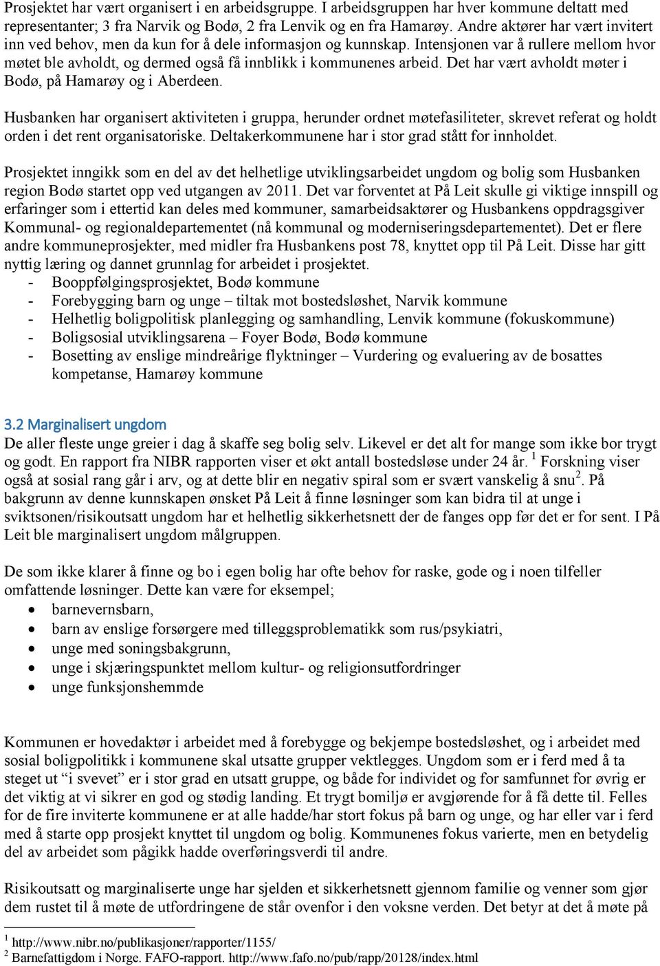 Det har vært avholdt møter i Bodø, på Hamarøy og i Aberdeen. Husbanken har organisert aktiviteten i gruppa, herunder ordnet møtefasiliteter, skrevet referat og holdt orden i det rent organisatoriske.