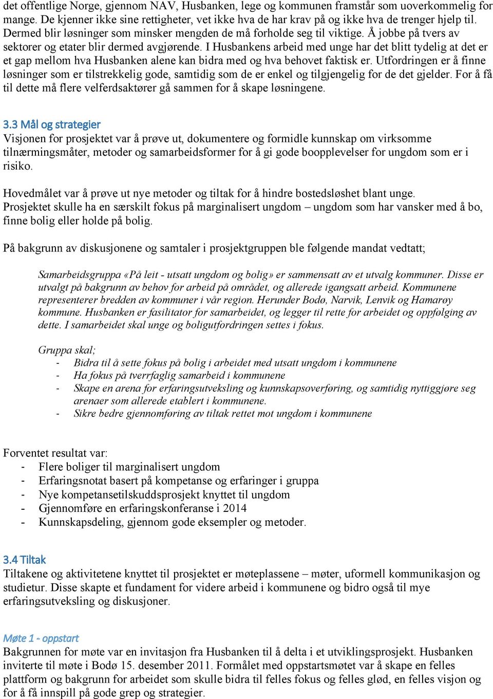 I Husbankens arbeid med unge har det blitt tydelig at det er et gap mellom hva Husbanken alene kan bidra med og hva behovet faktisk er.