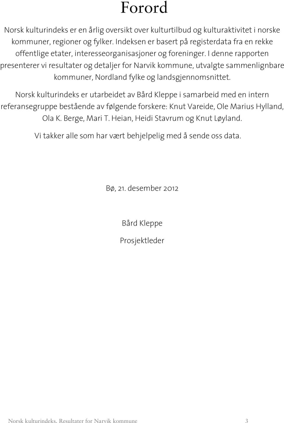 I denne rapporten presenterer vi resultater og detaljer for Narvik kommune, utvalgte sammenlignbare kommuner, Nordland fylke og landsgjennomsnittet.
