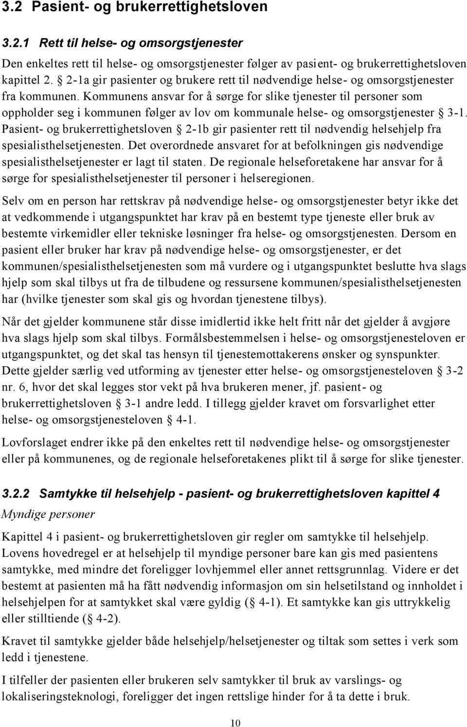 Kommunens ansvar for å sørge for slike tjenester til personer som oppholder seg i kommunen følger av lov om kommunale helse- og omsorgstjenester 3-1.