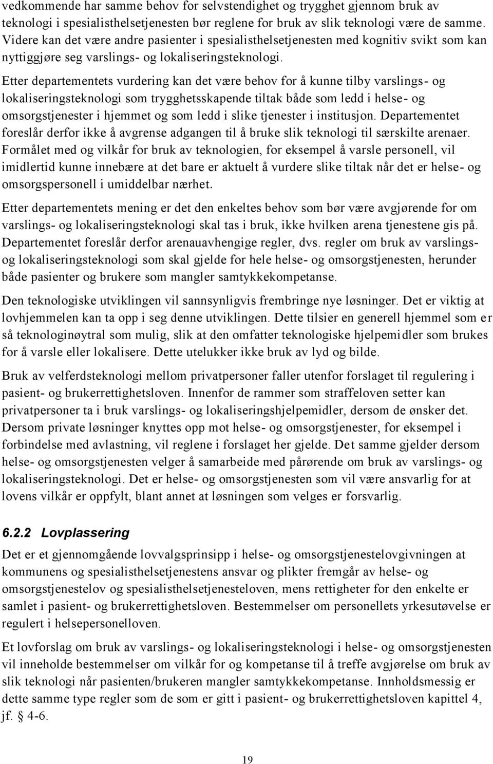 Etter departementets vurdering kan det være behov for å kunne tilby varslings- og lokaliseringsteknologi som trygghetsskapende tiltak både som ledd i helse- og omsorgstjenester i hjemmet og som ledd