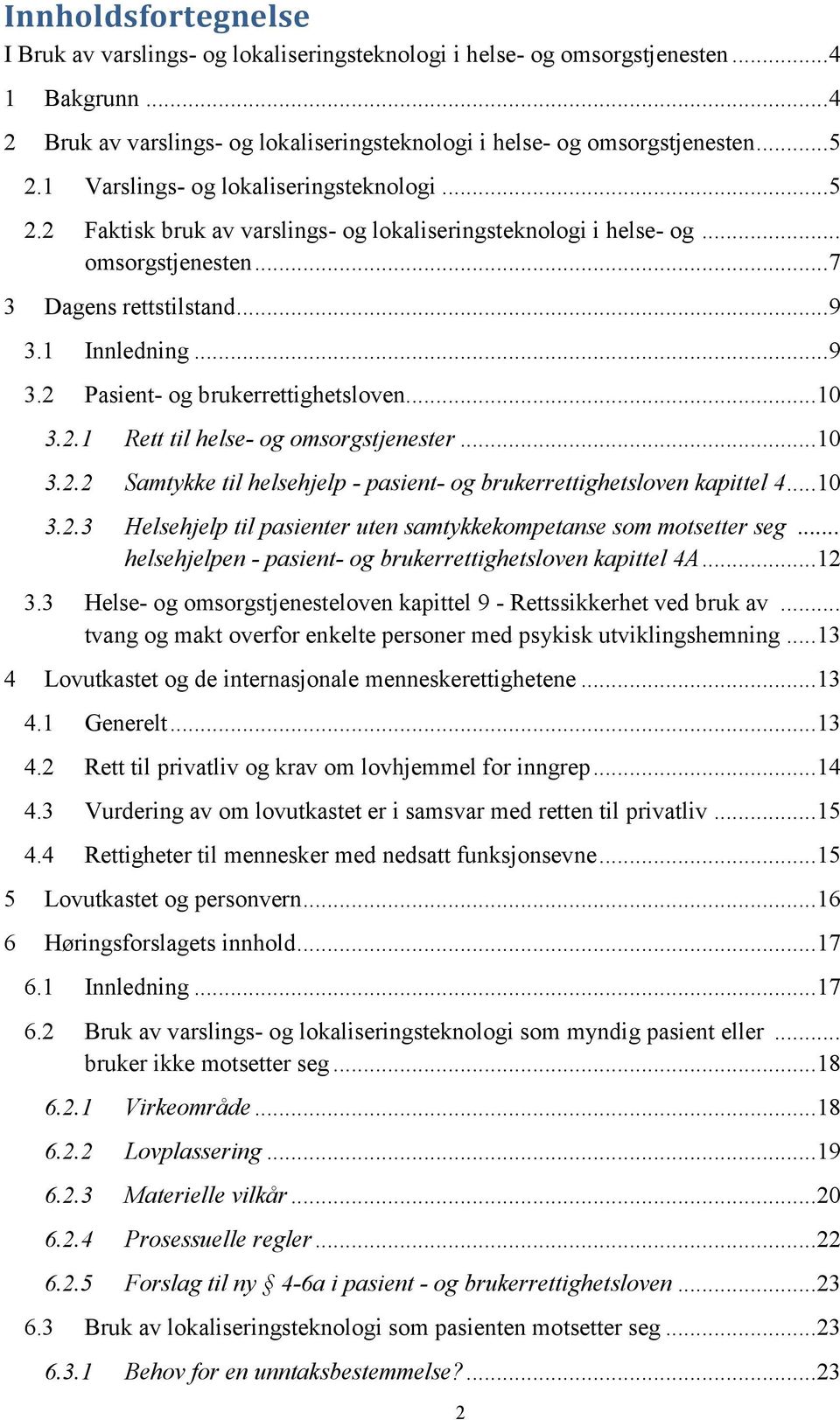 1 Innledning... 9 3.2 Pasient- og brukerrettighetsloven... 10 3.2.1 Rett til helse- og omsorgstjenester... 10 3.2.2 Samtykke til helsehjelp - pasient- og brukerrettighetsloven kapittel 4... 10 3.2.3 Helsehjelp til pasienter uten samtykkekompetanse som motsetter seg.