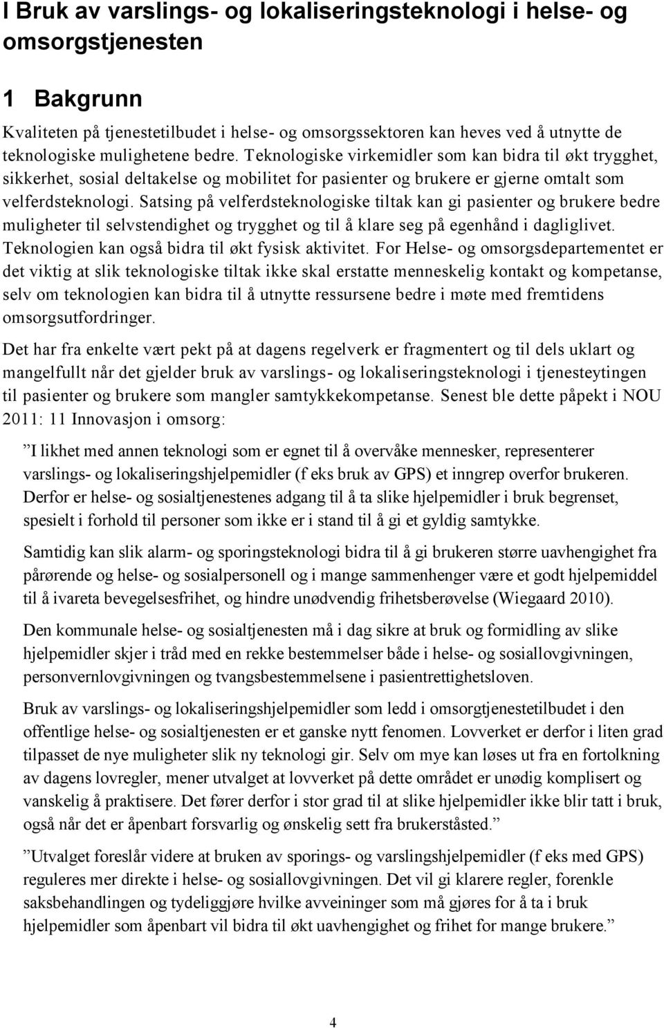 Satsing på velferdsteknologiske tiltak kan gi pasienter og brukere bedre muligheter til selvstendighet og trygghet og til å klare seg på egenhånd i dagliglivet.