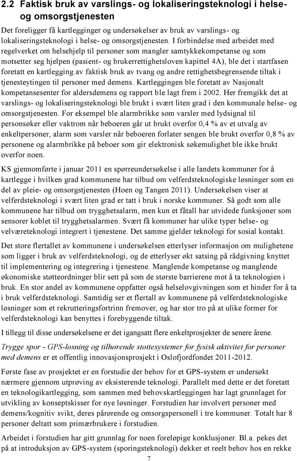 I forbindelse med arbeidet med regelverket om helsehjelp til personer som mangler samtykkekompetanse og som motsetter seg hjelpen (pasient- og brukerrettighetsloven kapittel 4A), ble det i startfasen