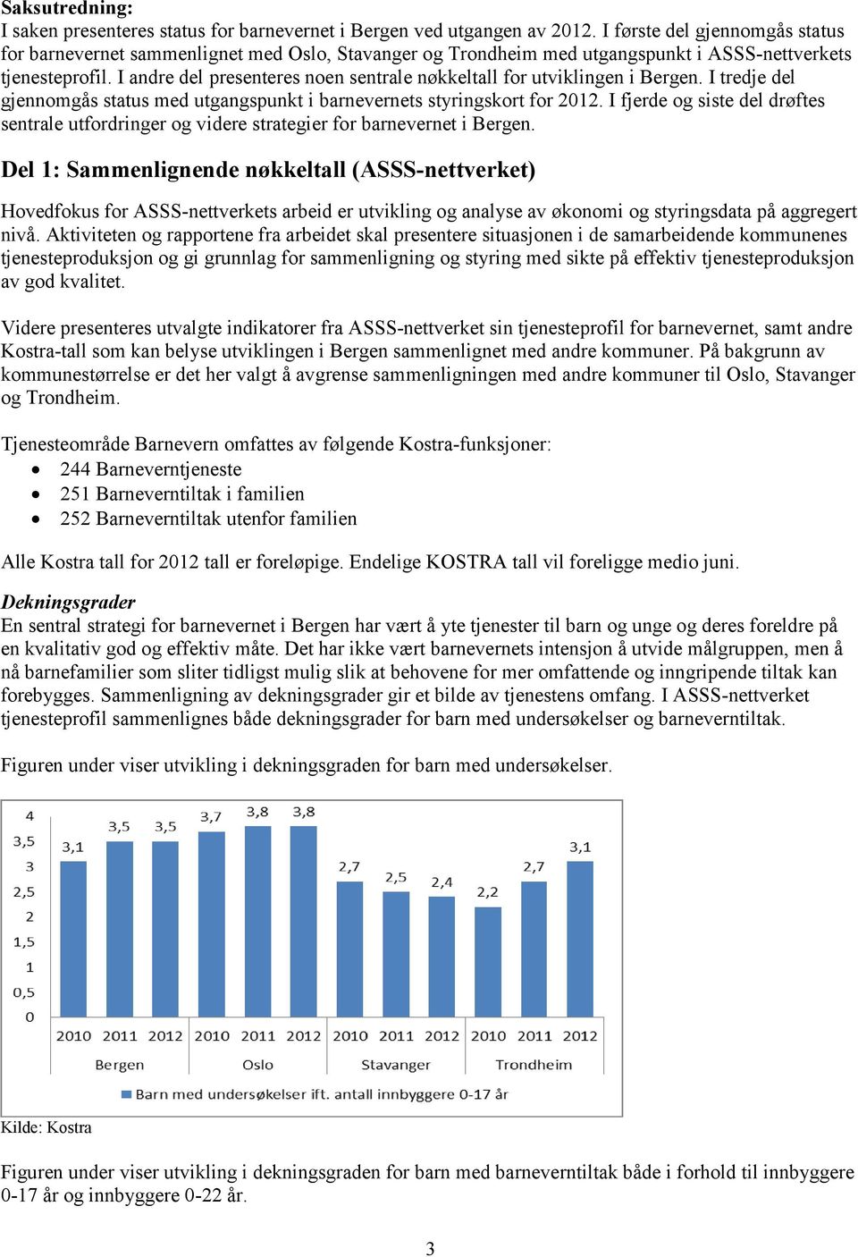 I andre del presenteres noen sentrale nøkkeltall for utviklingen i Bergen. I tredje del gjennomgås status med utgangspunkt i barnevernets styringskort for 2012.