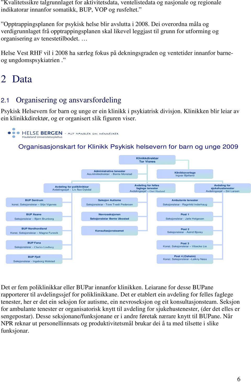 Dei overordna måla og verdigrunnlaget frå opptrappingsplanen skal likevel leggjast til grunn for utforming og organisering av tenestetilbodet.