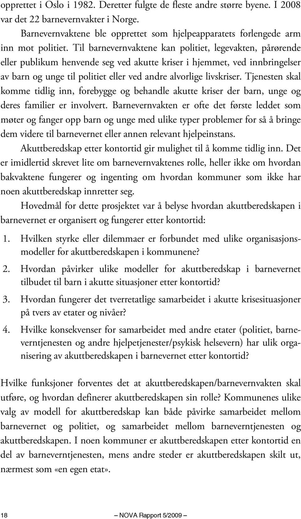 Tjenesten skal komme tidlig inn, forebygge og behandle akutte kriser der barn, unge og deres familier er involvert.