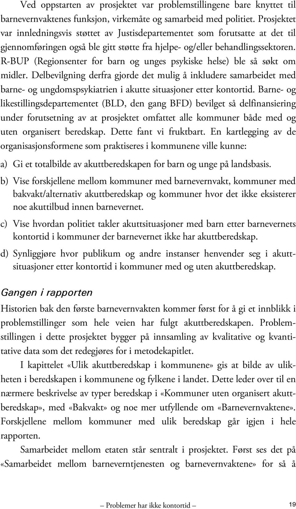 R-BUP (Regionsenter for barn og unges psykiske helse) ble så søkt om midler.