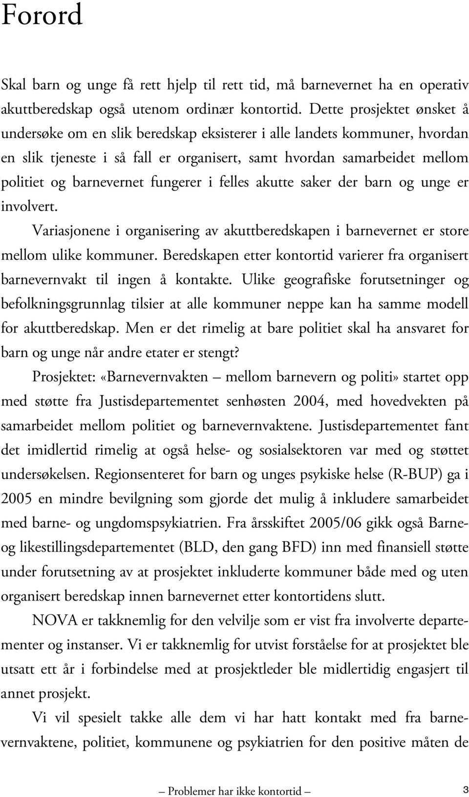 fungerer i felles akutte saker der barn og unge er involvert. Variasjonene i organisering av akuttberedskapen i barnevernet er store mellom ulike kommuner.