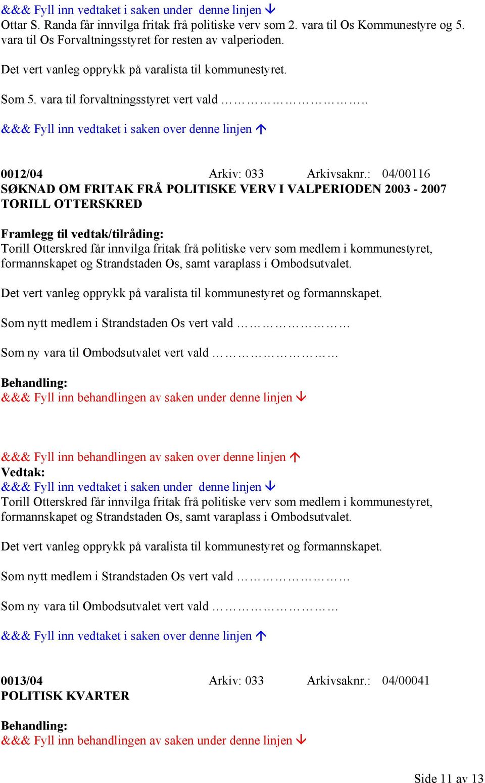 : 04/00116 SØKNAD OM FRITAK FRÅ POLITISKE VERV I VALPERIODEN 2003-2007 TORILL OTTERSKRED Framlegg til vedtak/tilråding: Torill Otterskred får innvilga fritak frå politiske verv som medlem i