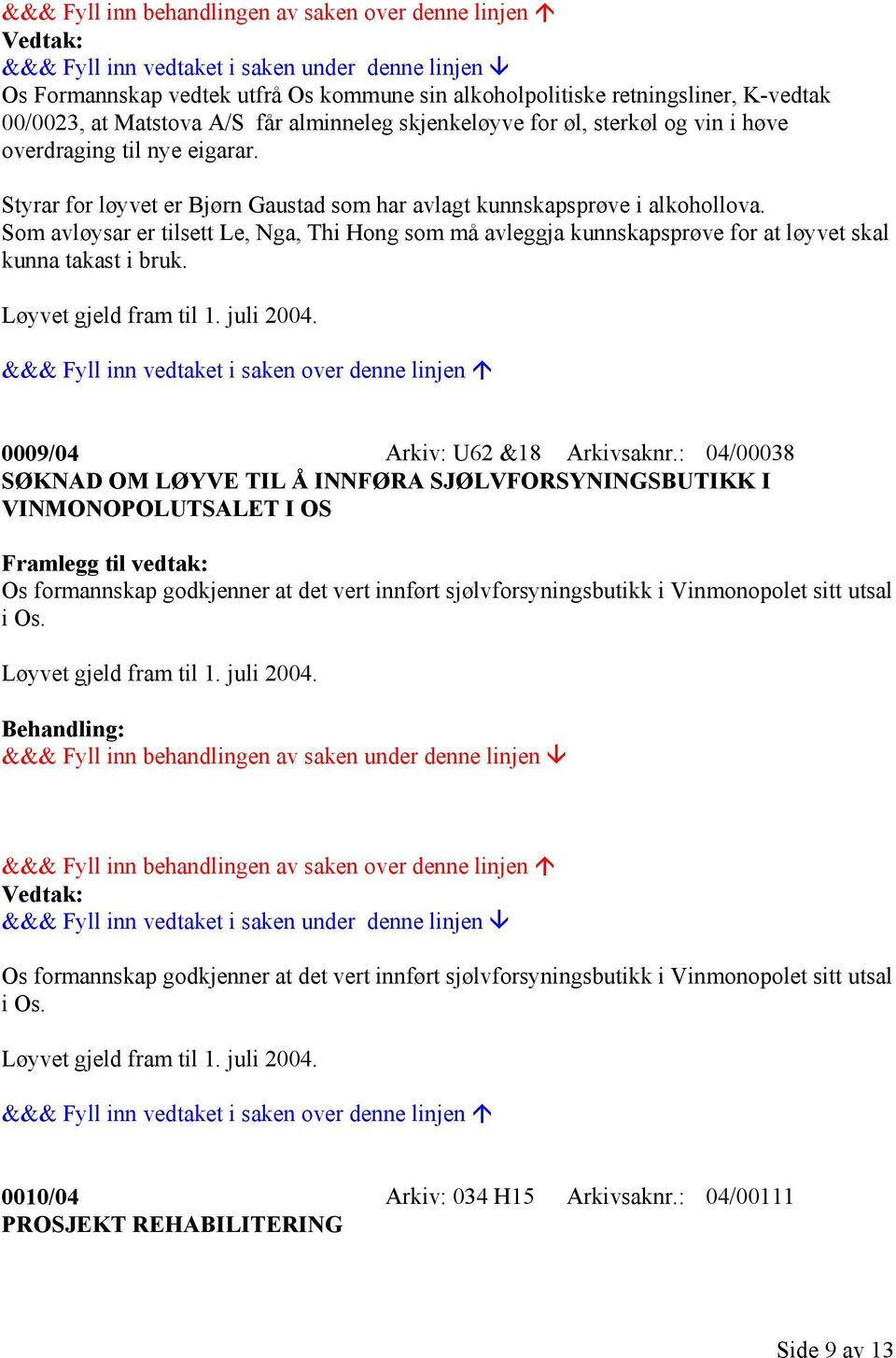 Løyvet gjeld fram til 1. juli 2004. 0009/04 Arkiv: U62 &18 Arkivsaknr.