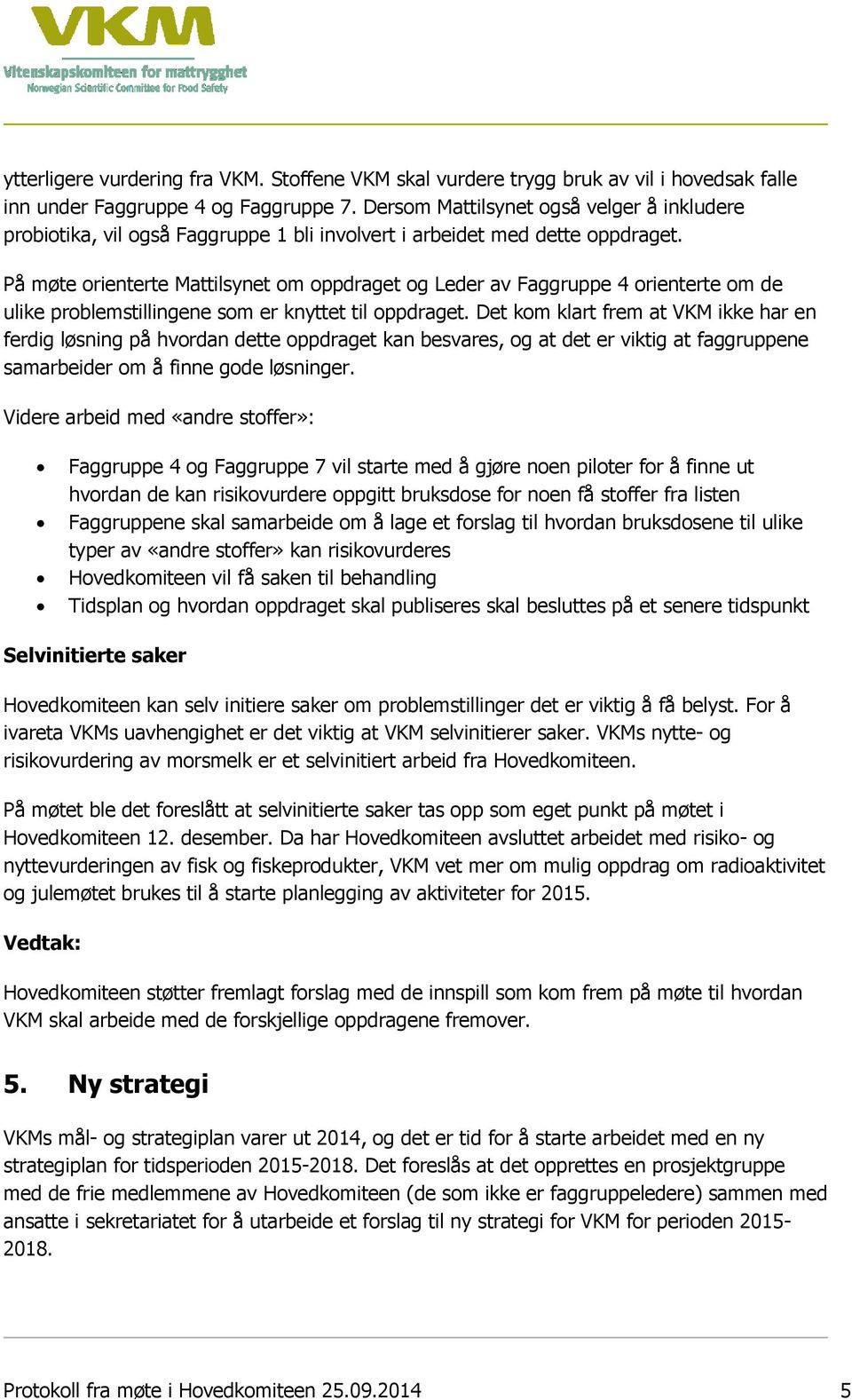 På møte orienterte Mattilsynet om oppdraget og Leder av Faggruppe 4 orienterte om de ulike problemstillingene som er knyttet til oppdraget.