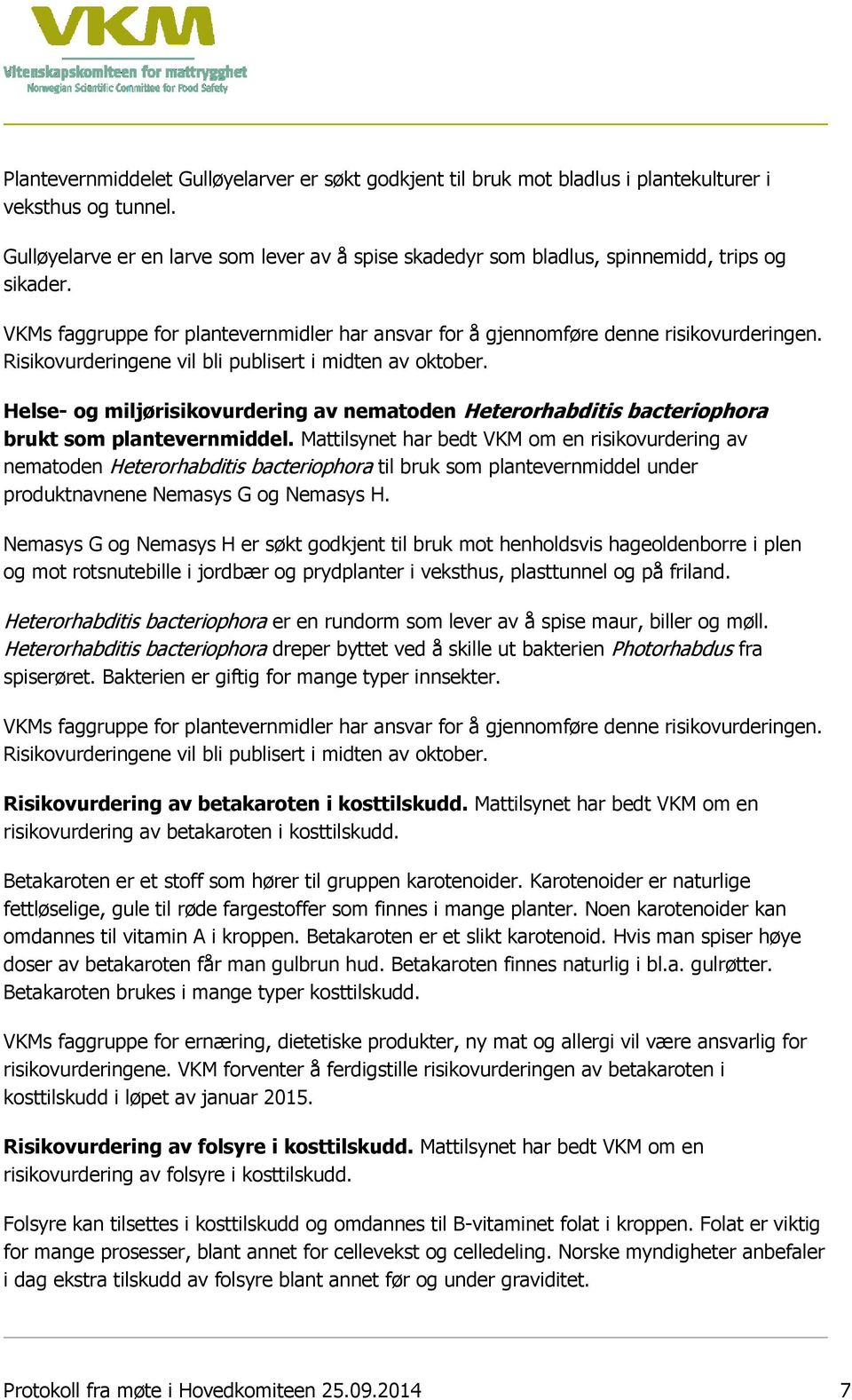 Risikovurderingene vil bli publisert i midten av oktober. Helse- og miljørisikovurdering av nematoden Heterorhabditis bacteriophora brukt som plantevernmiddel.