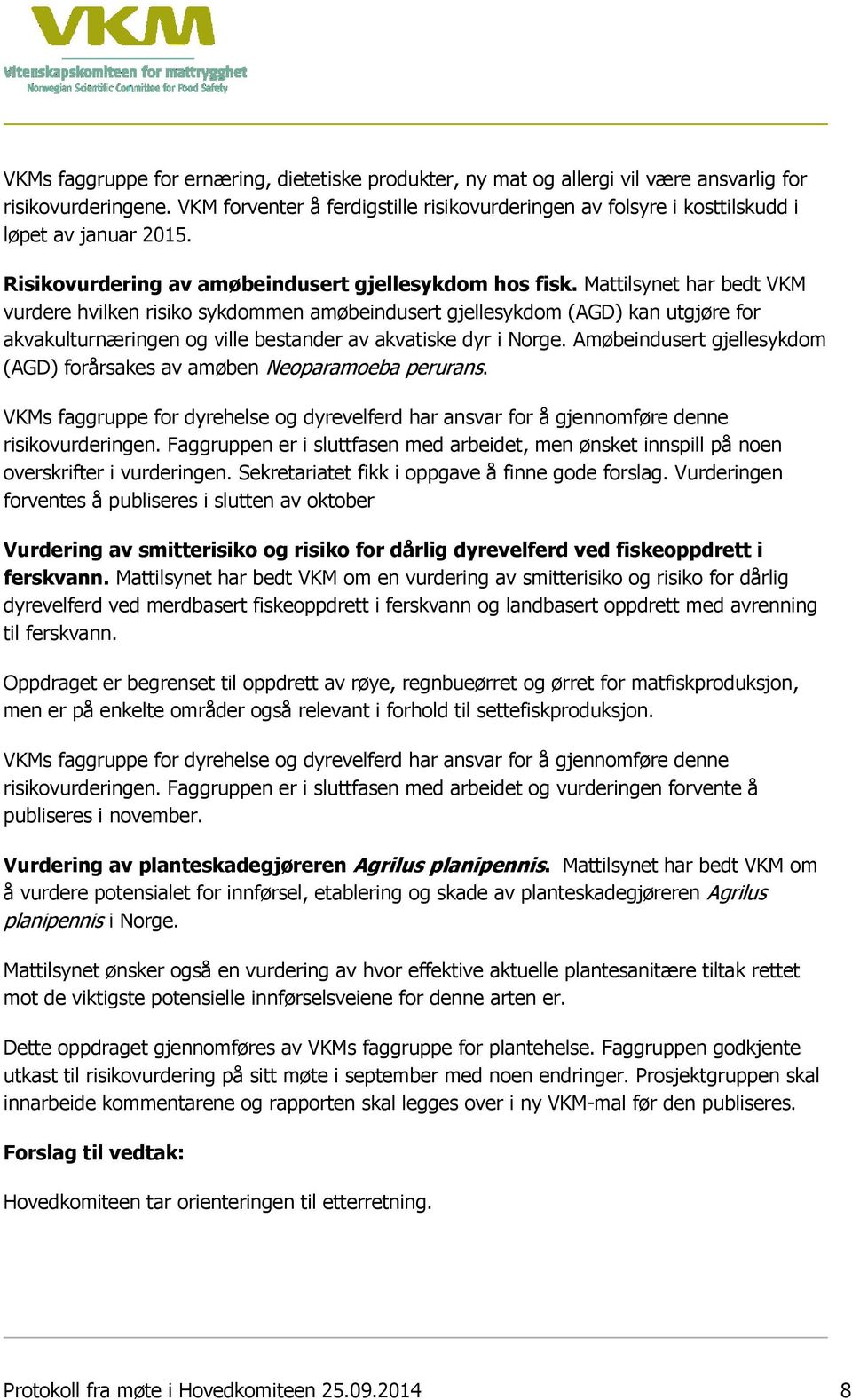 Mattilsynet har bedt VKM vurdere hvilken risiko sykdommen amøbeindusert gjellesykdom (AGD) kan utgjøre for akvakulturnæringen og ville bestander av akvatiske dyr i Norge.