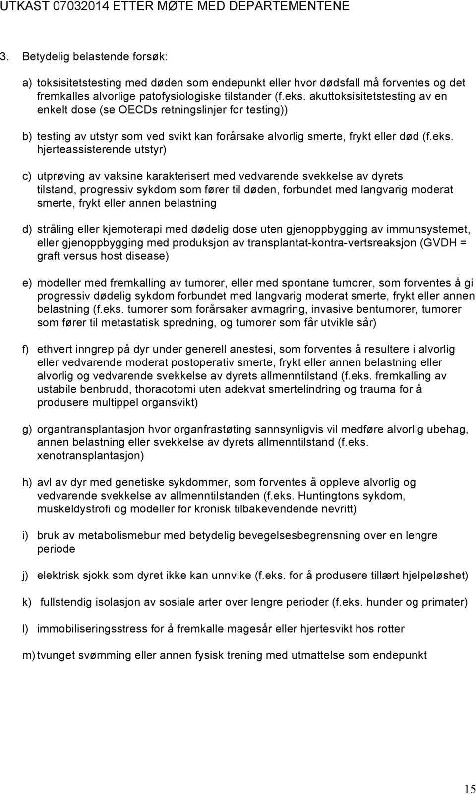 hjerteassisterende utstyr) c) utprøving av vaksine karakterisert med vedvarende svekkelse av dyrets tilstand, progressiv sykdom som fører til døden, forbundet med langvarig moderat smerte, frykt