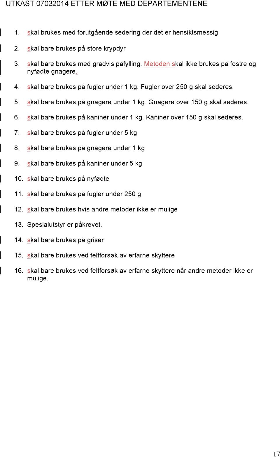 Kaniner over 150 g skal sederes. 7. skal bare brukes på fugler under 5 kg 8. skal bare brukes på gnagere under 1 kg 9. skal bare brukes på kaniner under 5 kg 10. skal bare brukes på nyfødte 11.