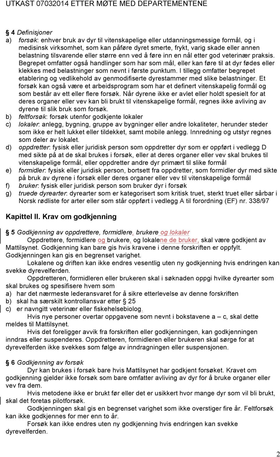 Begrepet omfatter også handlinger som har som mål, eller kan føre til at dyr fødes eller klekkes med belastninger som nevnt i første punktum.