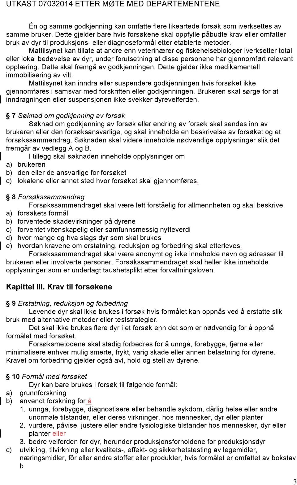 Mattilsynet kan tillate at andre enn veterinærer og fiskehelsebiologer iverksetter total eller lokal bedøvelse av dyr, under forutsetning at disse personene har gjennomført relevant opplæring.