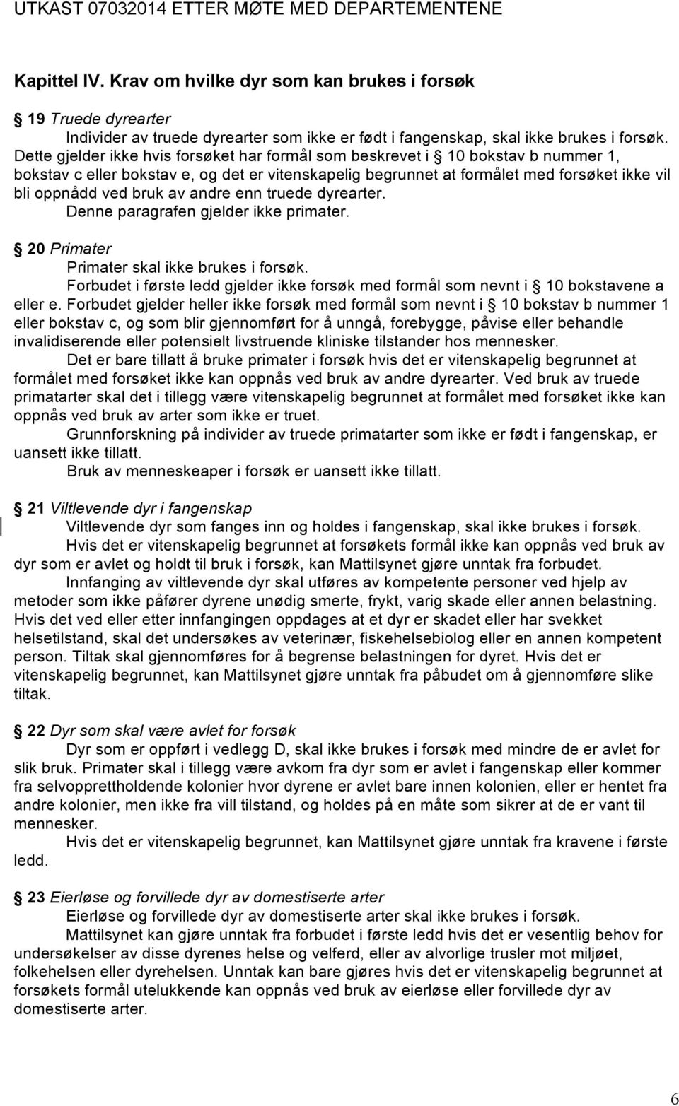 av andre enn truede dyrearter. Denne paragrafen gjelder ikke primater. 20 Primater Primater skal ikke brukes i forsøk.