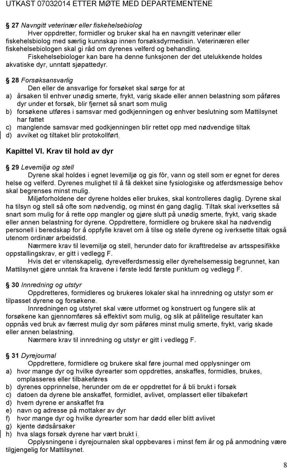 28 Forsøksansvarlig Den eller de ansvarlige for forsøket skal sørge for at a) årsaken til enhver unødig smerte, frykt, varig skade eller annen belastning som påføres dyr under et forsøk, blir fjernet