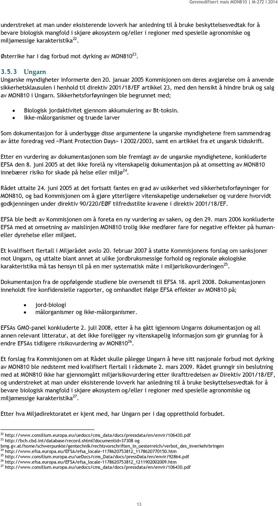 januar 2005 Kommisjonen om deres avgjørelse om å anvende sikkerhetsklausulen i henhold til direktiv 2001/18/EF artikkel 23, med den hensikt å hindre bruk og salg av MON810 i Ungarn.